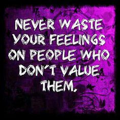 Never waste your feelings on people who don't value them. #friends # ...