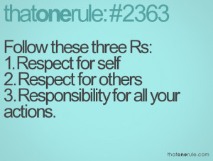 Follow these three Rs: 1. Respect for self 2. Respect for others 3 ...