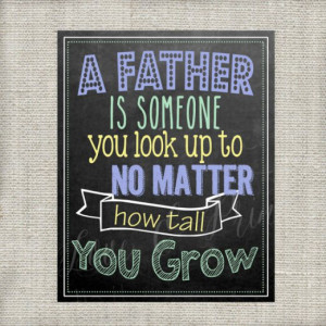 Father is someone you look up to no matter how tall you grow