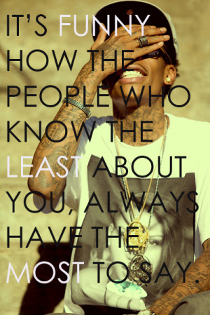 It's funny how the people who know the least about you, always have ...