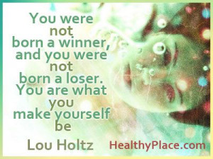 Quote: You were not born a winner, and you were not born a loser. You ...