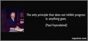 The only principle that does not inhibit progress is: anything goes ...
