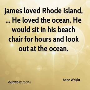 James loved Rhode Island, ... He loved the ocean. He would sit in his ...