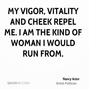 Nancy Astor - My vigor, vitality and cheek repel me. I am the kind of ...