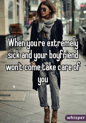 you're extremely sick and your boyfriend won't come take care of you ...