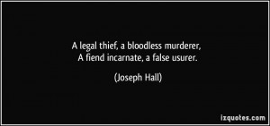 ... bloodless murderer, A fiend incarnate, a false usurer. - Joseph Hall
