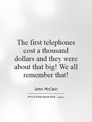 The first telephones cost a thousand dollars and they were about that ...