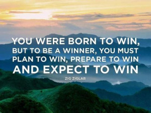 ... be a winner, you must plan to win, prepare to win, and expect to win