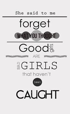 So just turn around and forget what you saw, cause good girls are bad ...