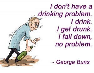 ... Problem I Drink I Get Drunk I Fall Down No Problem - Funny Quotes
