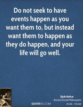 epictetus-quote-do-not-seek-to-have-events-happen-as-you-want-them-to ...