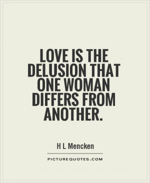 Love is the delusion that one woman differs from another Picture Quote ...