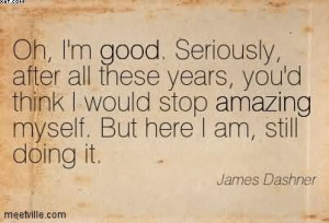 ... Stop Amazing Myself. But Here I Am, Still Doing It. - James Dashner