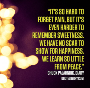 ... We have no scar to show for happiness. We learn so little from peace