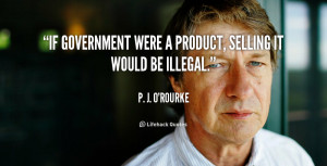 If government were a product, selling it would be illegal.”