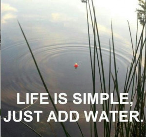 life is simple, just add water