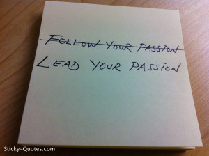 there is so much talk about following your passion it all sounds great ...