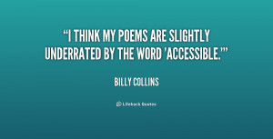 ... think my poems are slightly underrated by the word 'accessible