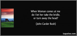 When Woman comes at me do I let her take the bridle, or turn away the ...