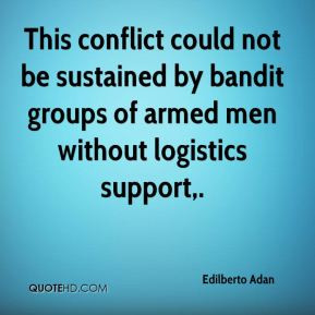 Edilberto Adan This conflict could not be sustained by bandit groups