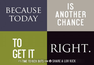 Because today is another chance to get it right.