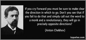 ... , they will go in precisely opposite directions? - Anton Chekhov