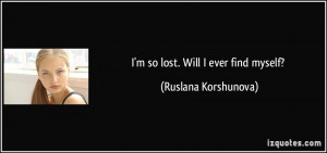 so lost. Will I ever find myself? - Ruslana Korshunova