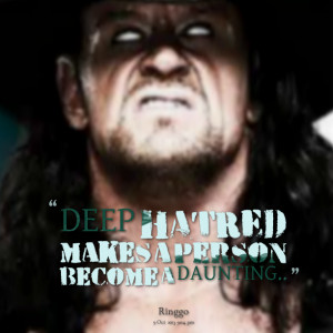 Quotes Picture: deep hatred makes a person become a daunting