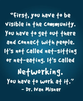 ... eating, it's call netWORKING. You have to work at it. -Dr. Ivan Misner