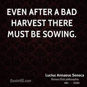 Even after a bad harvest there must be sowing.