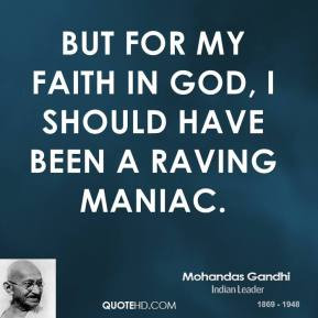 But for my faith in God, I should have been a raving maniac.