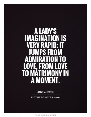 ... admiration to love, from love to matrimony in a moment Picture Quote