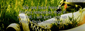 We are best friendsAlways remember that if you fall, I will pick you ...