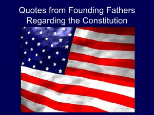 Quotes From Founding Fathers Regarding The Constitution
