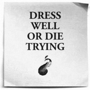 Dress well or die trying. #quotes