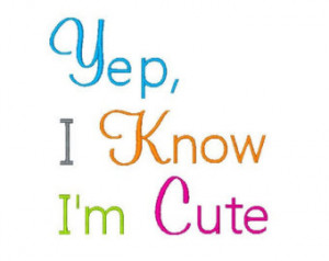 know Im Cute Machine Embroidery D esign, Childrens Embroidery, Sayings ...