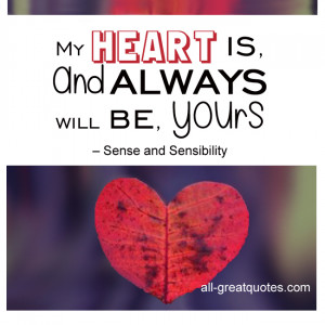 My heart is, and always will be, yours.” – Sense and Sensibility ...