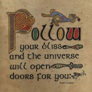 ... your bliss and the universe will open doors for you. ~Joseph Campbell