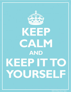 Keep Calm and Keep it to yourself