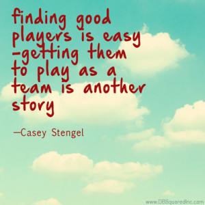 Teamwork quotes Casey Stengel