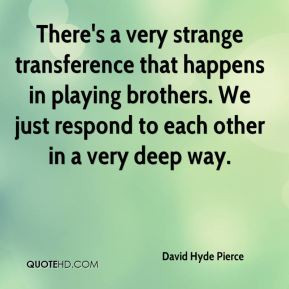 David Hyde Pierce - There's a very strange transference that happens ...