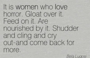 Fabulous Women Quote By Bela Lugosi~It is women who love horror. Gloat ...