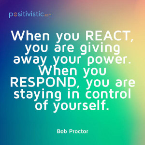 quote on the difference between reacting and responding: bob proctor ...