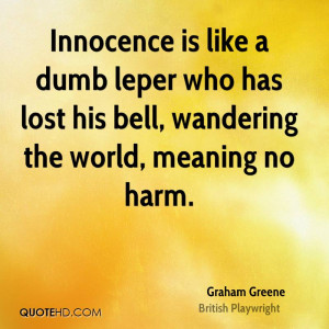 Innocence is like a dumb leper who has lost his bell, wandering the ...