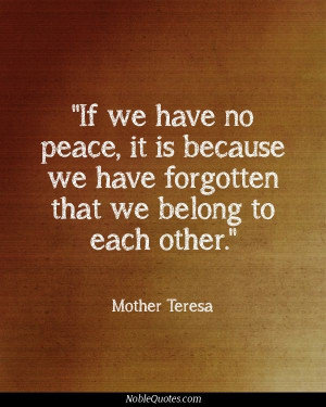 if we have no peace it is because we have forgotten that we belong to ...