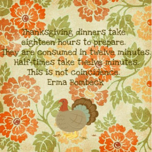 And here is a super cute Thanksgiving Quote from Erma Bombeck.