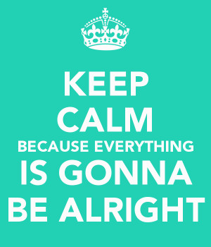 keep-calm-because-everything-is-gonna-be-alright.png