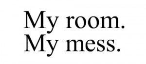 mess, messy, mine, quote, room, text, words
