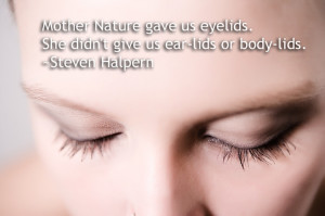... us eyelids. She didn't give us ear-lids or body-lids. ~Steven Halpern