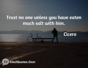 Trust no one unless you have eaten much salt with him.